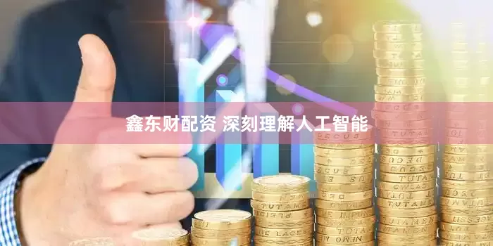 鑫东财配资 深刻理解人工智能